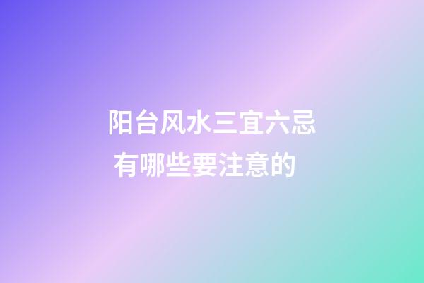阳台风水三宜六忌 有哪些要注意的